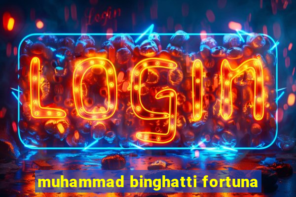 muhammad binghatti fortuna